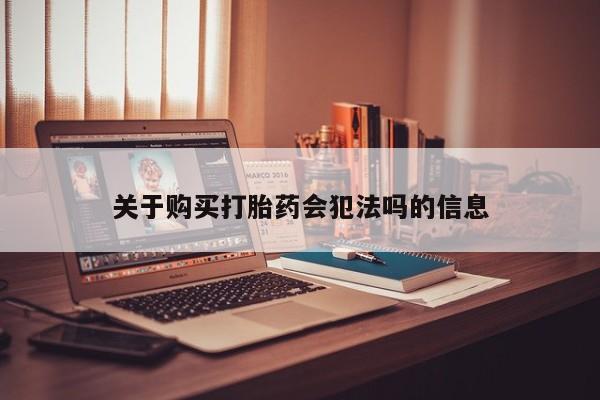 呼市打胎药私人店关于购买打胎药会犯法吗的信息