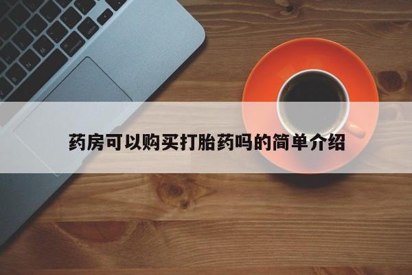 呼市打胎药私人店药房可以购买打胎药吗的简单介绍