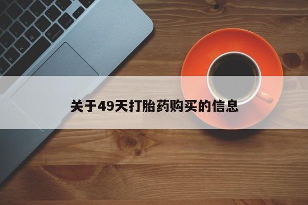 呼市打胎药私人店关于49天打胎药购买的信息