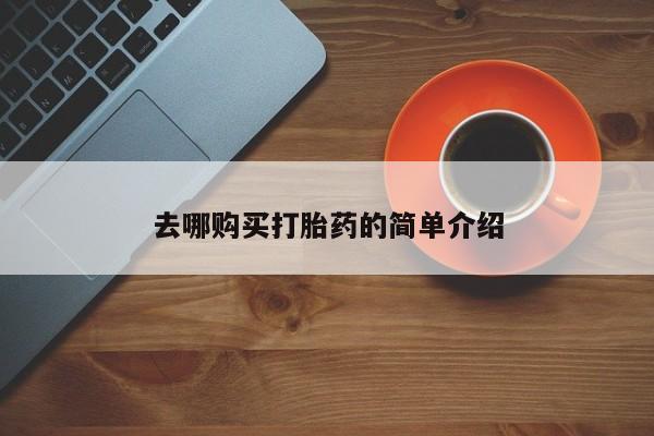 呼市打胎药私人店去哪购买打胎药的简单介绍